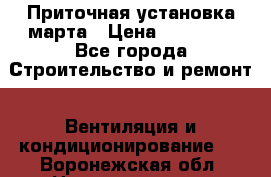 Приточная установка марта › Цена ­ 18 000 - Все города Строительство и ремонт » Вентиляция и кондиционирование   . Воронежская обл.,Нововоронеж г.